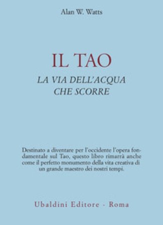 Il tao. La via dell'acqua che scorre Alan Watts