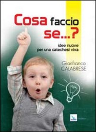 Cosa faccio se... Idee nuove per una catechesi viva Gianfranco Calabrese