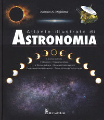 Atlante illustrato di astronomia. Ediz. a colori Alessio A. Miglietta
