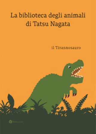 Il tirannosauro. La biblioteca degli animali di Tatsu Nagat. Ediz. a colori Tatsu Nagata