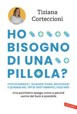 Ho bisogno di una pillola? Psicofarmaci: quando sono necessari e quando no, tipi di trattamento, falsi miti. Una psichiatra spiega come e perché 