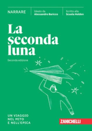 La seconda luna. Narrare. Un viaggio nel mito e nell'epica. Per le Scuole superiori. Con espansione online Alessandro Baricco