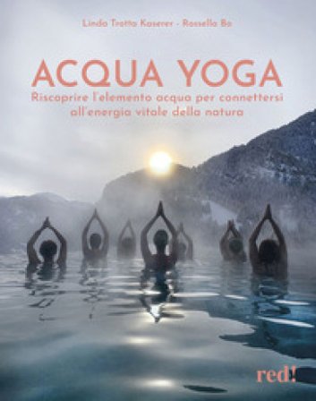 Acqua yoga. Riscoprire l'elemento acqua per connettersi all'energia vitale della natura Linda Trotta Kaserer