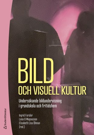 Bild och visuell kultur - Undersökande bildundervisning i grundskola och fritidshem