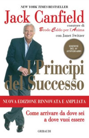 I principi del successo. Come arrivare da dove sei a dove vuoi essere Jack Canfield
