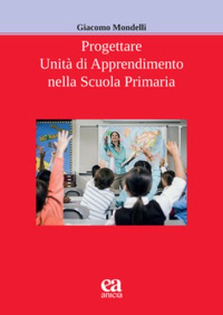 Progettare unità di apprendimento nella scuola primaria Giacomo Mondelli