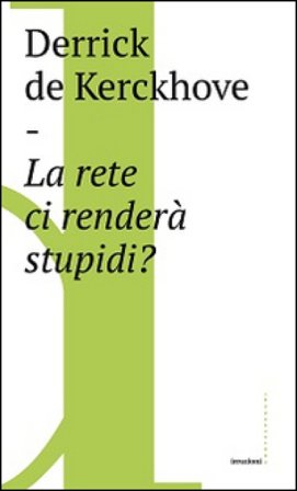 La rete ci renderà stupidi? Derrick De Kerckhove