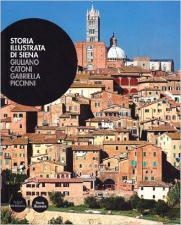 Storia illustrata di Siena. Ediz. illustrata Giuliano Catoni