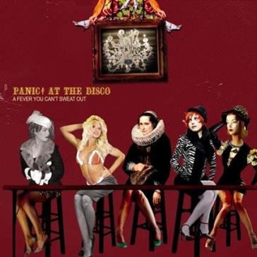 A fever you can't sweat out Panic! At The Disco