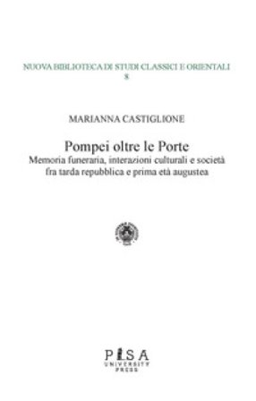 Pompei oltre le porte. Memoria funeraria, interazioni culturali e società fra tarda repubblica e prima età augustea Marianna Castiglione