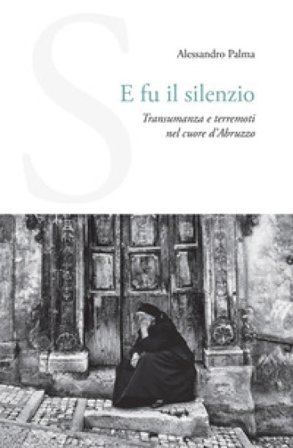 E fu il silenzio. Transumanza e terremoti nel cuore d'Abruzzo Alessandro Palma