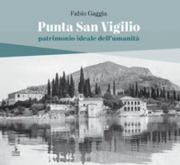 Punta San Vigilio. Patrimonio ideale dell'umanità Fabio Gaggia