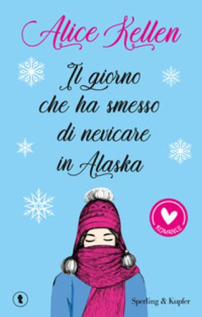 Il giorno che ha smesso di nevicare in Alaska Alice Kellen