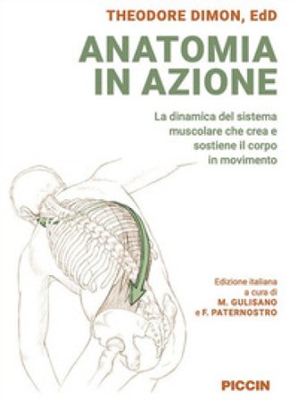 Anatomia in azione. La dinamica del sistema muscolare che crea e sostiene il corpo in movimento Dimon Theodore