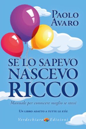 Se lo sapevo nascevo ricco. Manuale per conoscere meglio se stessi Paolo Avaro