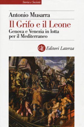 Il grifo e il leone. Genova e Venezia in lotta per il Mediterraneo Antonio Musarra