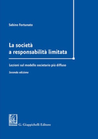 La società a responsabilità limitata. Lezioni sul modello societario più diffuso Sabino Fortunato