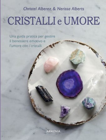Cristalli e umore. Una guida pratica per gestire il benessere emotivo e l'umore con i cristalli Christel Alberez