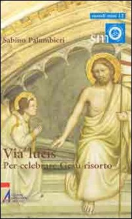 Via lucis. Per celebrare Gesù risorto Sabino Palumbieri