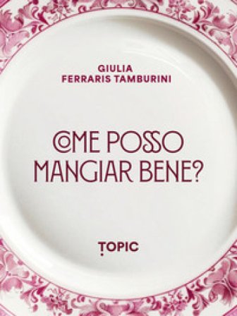 Come posso mangiare bene? Giulia Ferraris Tamburini