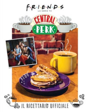 Friends: il ricettario ufficiale del Central Perk. Ediz. a colori Kara Michelson