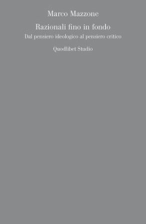 Razionali fino in fondo. Dal pensiero ideologico al pensiero critico Marco Mazzone