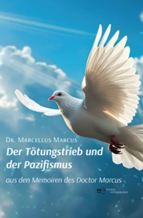 Der Tötungstrieb und der Pazifismus aus den Memoiren des Doctor Marcus Dr. Marcellus Marcus