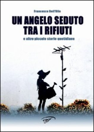 Un angelo seduto tra i rifiuti e altre piccole storie quotidiane Francesco Dell'Olio