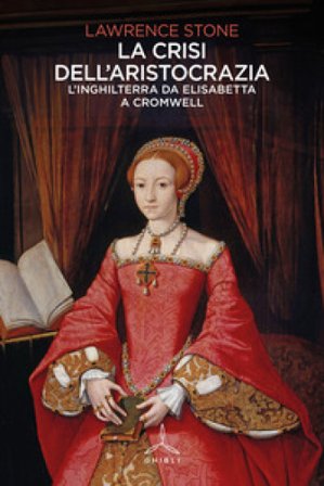 La crisi dell'aristocrazia. L'Inghilterra da Elisabetta a Cromwell Lawrence Stone