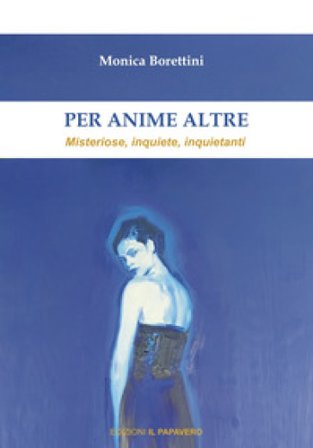 Per anime altre. Misteriose, inquiete e inquietanti Monica Borettini