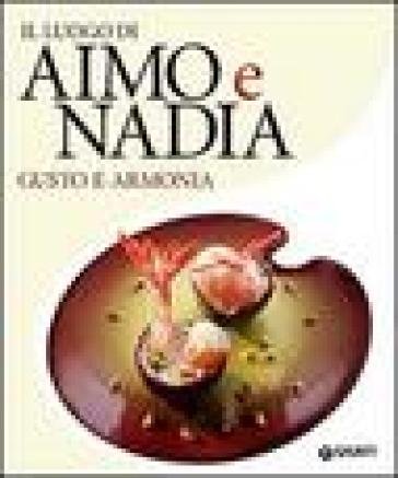 Il luogo di Aimo e Nadia. Gusto e armonia Stefano Moroni