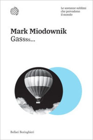 Gassss... Le sostanze sublimi che pervadono il mondo Mark Miodownik