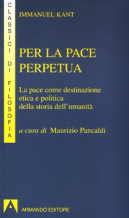 Per la pace perpetua. La pace come destinazione etica e politica della storia dell'umanità Immanuel Kant