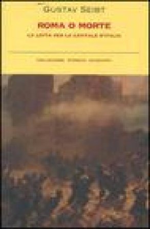 Roma o morte. La lotta per la capitale d'Italia Gustav Seibt
