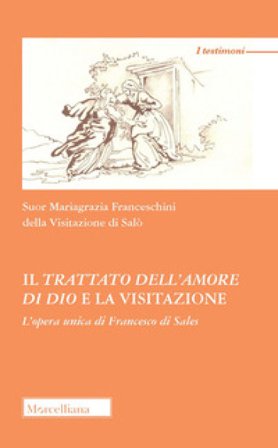 Il trattato dell'amore di Dio e la visitazione. L'opera unica di Francesco di Sales Mariagrazia Franceschini