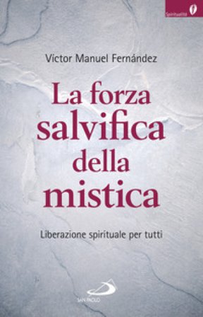 La forza salvifica della mistica. Liberazione spirituale per tutti Víctor Manuel Fernández