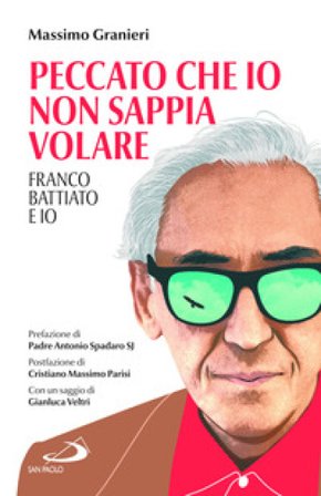 Peccato che io non sappia volare. Franco Battiato e io Massimo Granieri
