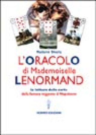 L'oracolo di Mademoiselle Lenormand. La lettura delle carte della famosa veggente di Napoleone Madame Sheyla