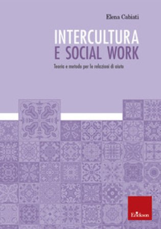 Intercultura e social work. Teoria e metodo per le relazioni di aiuto Elena Cabiati