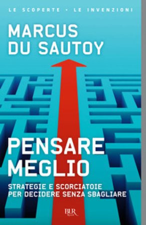 Pensare meglio. Strategie e scorciatoie per decidere senza sbagliare Marcus Du Sautoy