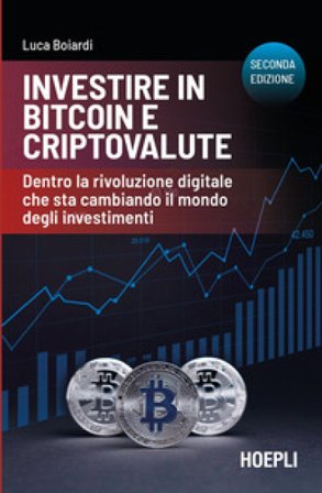 Investire in bitcoin e criptovalute. Dentro la rivoluzione digitale che sta cambiando il mondo degli investimenti Luca Boiardi