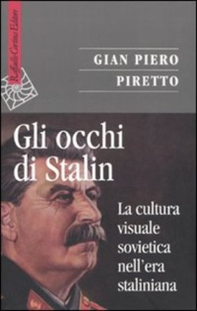 Gli occhi di Stalin. La cultura visuale sovietica nell'era staliniana Gian Piero Piretto