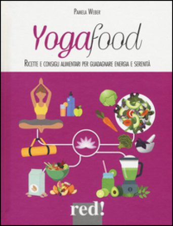 Yogafood. Ricette e consigli alimentari per guadagnare energia e serenità. Ediz. illustrata Pamela Weber
