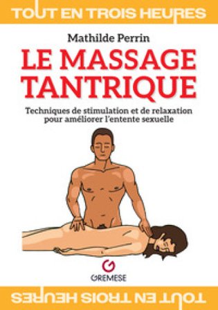 Le massage tantrique. Techniques de stimulation et de relaxation pour améliorer l'entente sexuelle Mathilde Perrin
