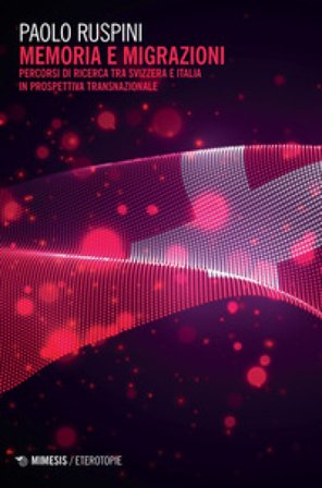 Memoria e migrazioni. Percorsi di ricerca tra Svizzera e Italia in prospettiva transnazionale Paolo Ruspini