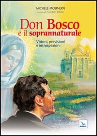 Don Bosco e il soprannaturale. Visioni, previsioni e introspezioni Michele Molineris