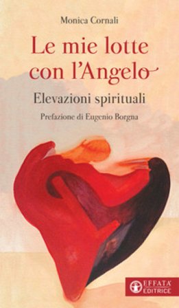 Le mie lotte con l'angelo. Elevazioni spirituali Monica Cornali