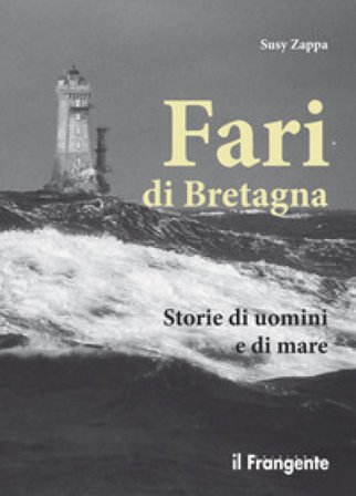 Fari di Bretagna. Storie di uomini e di mare Susy Zappa