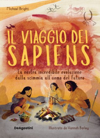Il viaggio dei Sapiens. La nostra incredibile evoluzione dalla scimmia all'uomo del futuro. Nuova ediz. Michael Bright