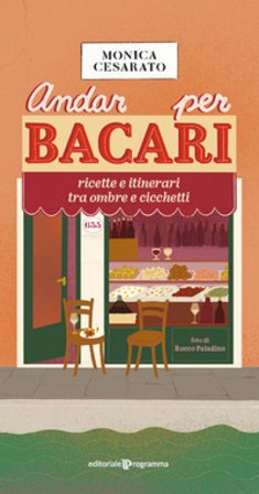 Andar per bacari. Ricette e itinerari tra ombre e cicchetti Monica Cesarato